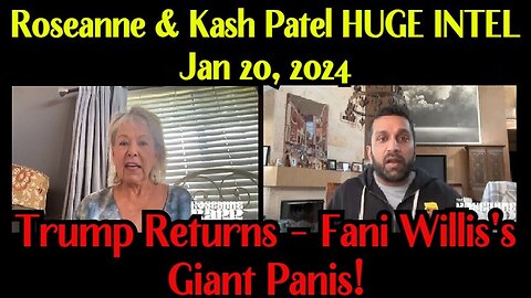 1/22/24 - Roseanne & Kash Patel HUGE INTEL: Trump Returns - Fani Willis's Giant Panis!