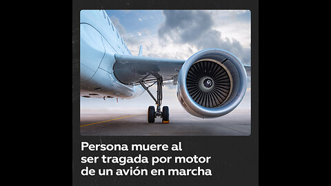 Una persona muere al quedar atrapada en el motor de un avión en marcha