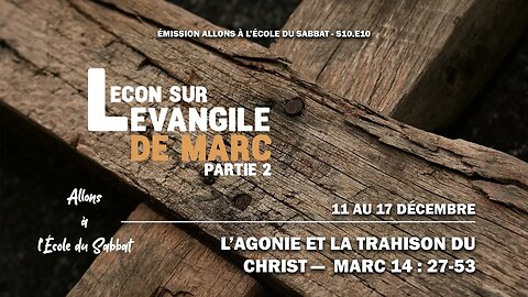 L'agonie et la trahison du Christ - Marc 14 : 27-53 | Allons à l'École du Sabbat - Leçon 10 Q4 2022