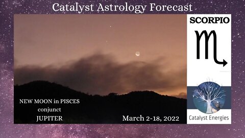 SCORPIO: Catalyst Astrology Forecast - NEW MOON IN PISCES - March 2-18th, 2022