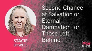 Ep. 688 - Second Chance at Salvation or Eternal Damnation for Those Left Behind - Stacie Bowles