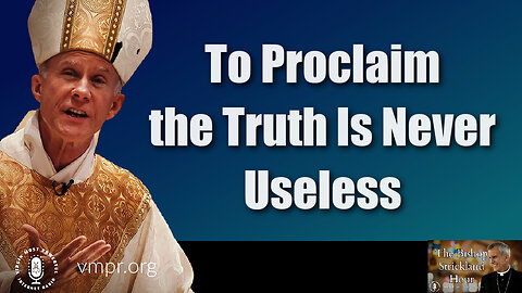 19 Dec 23, The Bishop Strickland Hour: To Proclaim the Truth Is Never Useless