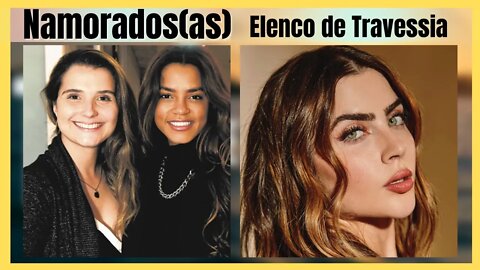 TRAVESSIA - NAMORADOS E NAMORADAS DOS ATORES DA NOVELA na vida real!