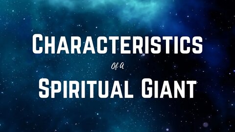 Characteristics of a Spiritual Giant