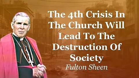 Fulton Sheen: The 4th Crisis In The Church Will Lead To The Destruction Of Society