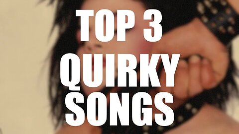 TOP 3 QUIRKY SONGS!