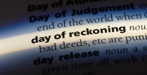 A DAY OF RECKONING IS COMING