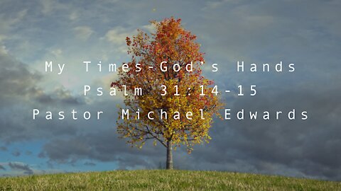 My Times - Gods Hands -- Psalm 31:14-15 Part 1