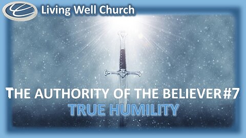 417 The Authority Of The Believer #7: True Humility