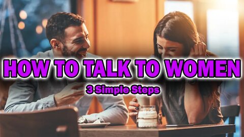 How To Talk To Women: 3 Simple Steps That Work Every Time