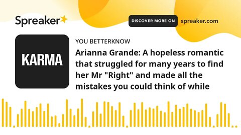 Arianna Grande: A hopeless romantic that struggled for many years to find her Mr "Right" and made al