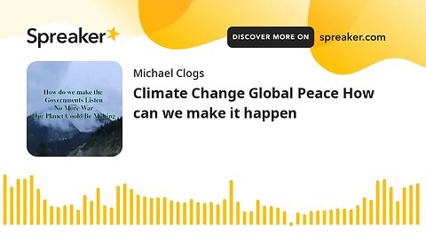 Climate Change Global Peace How can we make it happen