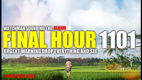 FINAL HOUR 1101 - URGENT WARNING DROP EVERYTHING AND SEE - WATCHMAN SOUNDING THE ALARM