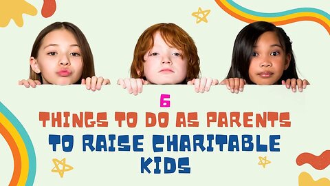 Top 6 Tips for Raising Charitable Kids as Parents