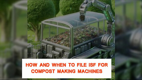 Demystifying ISF Filing: A Complete Guide for Compost-Making Machines