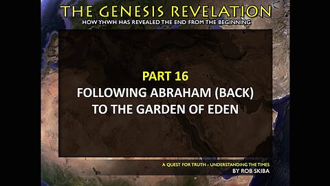 Declaring the End from the Beginning - Part 16 of 20 Following Abraham Back to the Garden of Eden