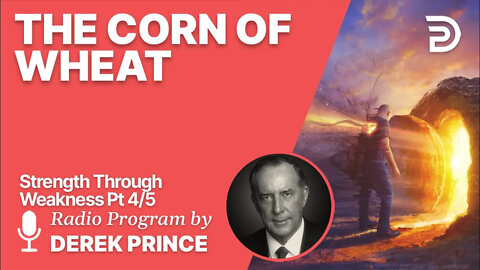 Strength Through Weakness 4 of 5 - The Corn of Wheat