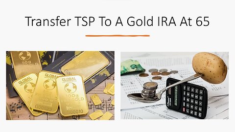 Transfer TSP to a Gold IRA at 65