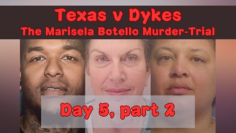 Texas v Dykes, Day 5, part 2. (The Marisela Botello Murder Trial)