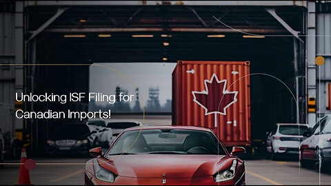 Unlocking the Secrets of ISF Filing: A Guide for Importers of Canadian Goods