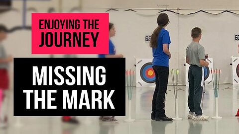 Enjoying the Journey – Missing the Mark