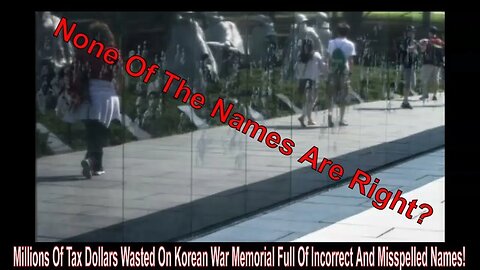 Millions Of Tax Dollars Wasted On Korean War Memorial Full Of Incorrect And Misspelled Names!