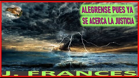 ALEGRENSE PUES YA SE ACERCA LA JUSTICIA - MENSAJE DE DIOS PADRE A J FRANCES PALABRAS Y SUEÑOS