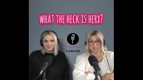 Two Girls With Cancer - Season 1 Episode 12 - What The Heck Is Herx?