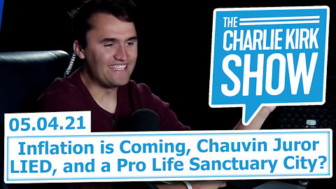 Inflation is Coming, Chauvin Juror LIED, and a Pro Life Sanctuary City? | The Charlie Kirk Show