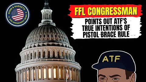 FFL Congressman Points Out ATF's TRUE INTENTIONS of Pistol Brace Rule