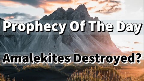 Bible Prophecy Of The Day - The Amalekites Destroyed?