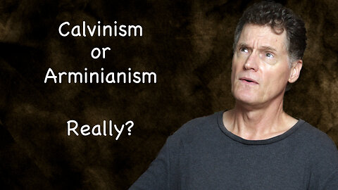 Calvinism or Arminianism... Really?