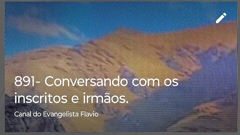 891- Conversando com os inscritos e irmãos. História da Igreja de Deus e outros assuntos.