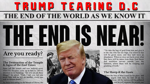 Trump Tearing D.C > The END is Near