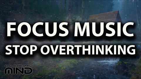 Focus Music To Stop Overthinking, Slow Down An Overactive Mind