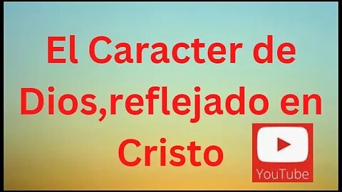 El caracter de Dios reflejado por Cristo #2