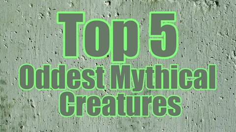 Top 5 Oddest Mythical Creatures