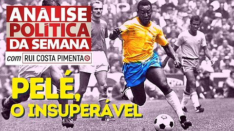 Pelé, o insuperável - Análise Política da Semana, com Rui Costa Pimenta - 31/12/22