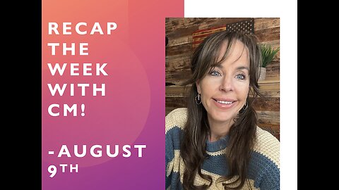 Recap the week with CM- August 9th