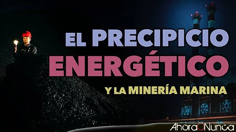 El Precipicio Energético y la Minería Marina | La agenda Malthusiana en marcha