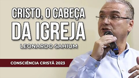 CRISTO, O CABEÇA DA IGREJA | Leonardo Sahium