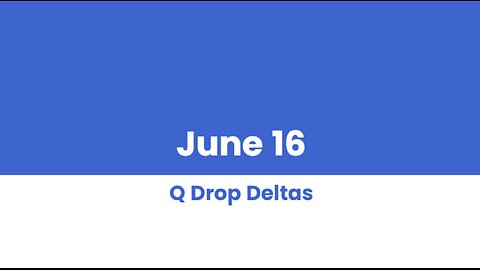 Q DROP DELTAS JUNE 16