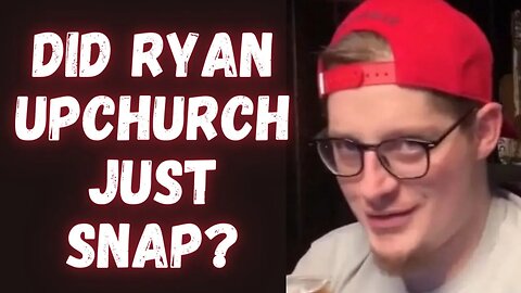 DID RYAN UPCHURCH JUST SNAP?