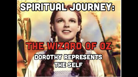 Part 2-The Spiritual Journey which is The Wizard Of Oz: Dorothy is the Self