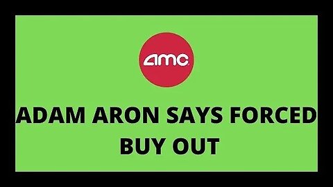 AMC STOCK | ADAM ARON SAYS FORCED BUY OUT