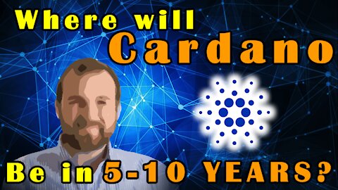 Where will Cardano be in 5 to 10 years?