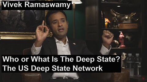 Vivek Ramaswamy - Who or What Is The Deep State > The US Deep State Network - Preview Links Below