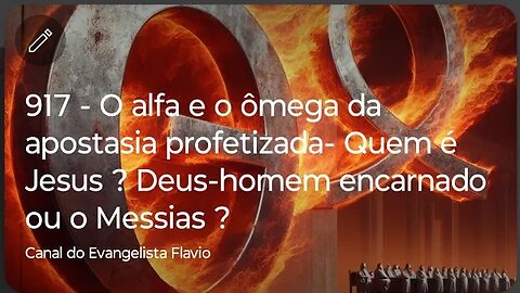 917 - O alfa e o ômega da apostasia profetizada- Quem é Jesus ? Deus-homem encarnado ou o Messias ?