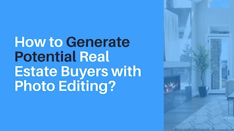 How to Generate Potential Real Estate Buyers with Photo Editing?