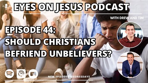 Episode 44: Should Christians Befriend Unbelievers?